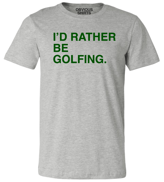 I'D RATHER BE GOLFING. - OBVIOUS SHIRTS.