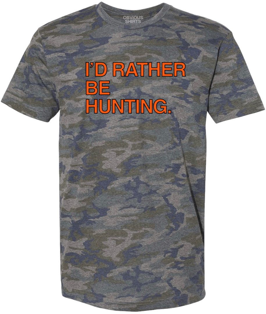I'D RATHER BE HUNTING. - OBVIOUS SHIRTS