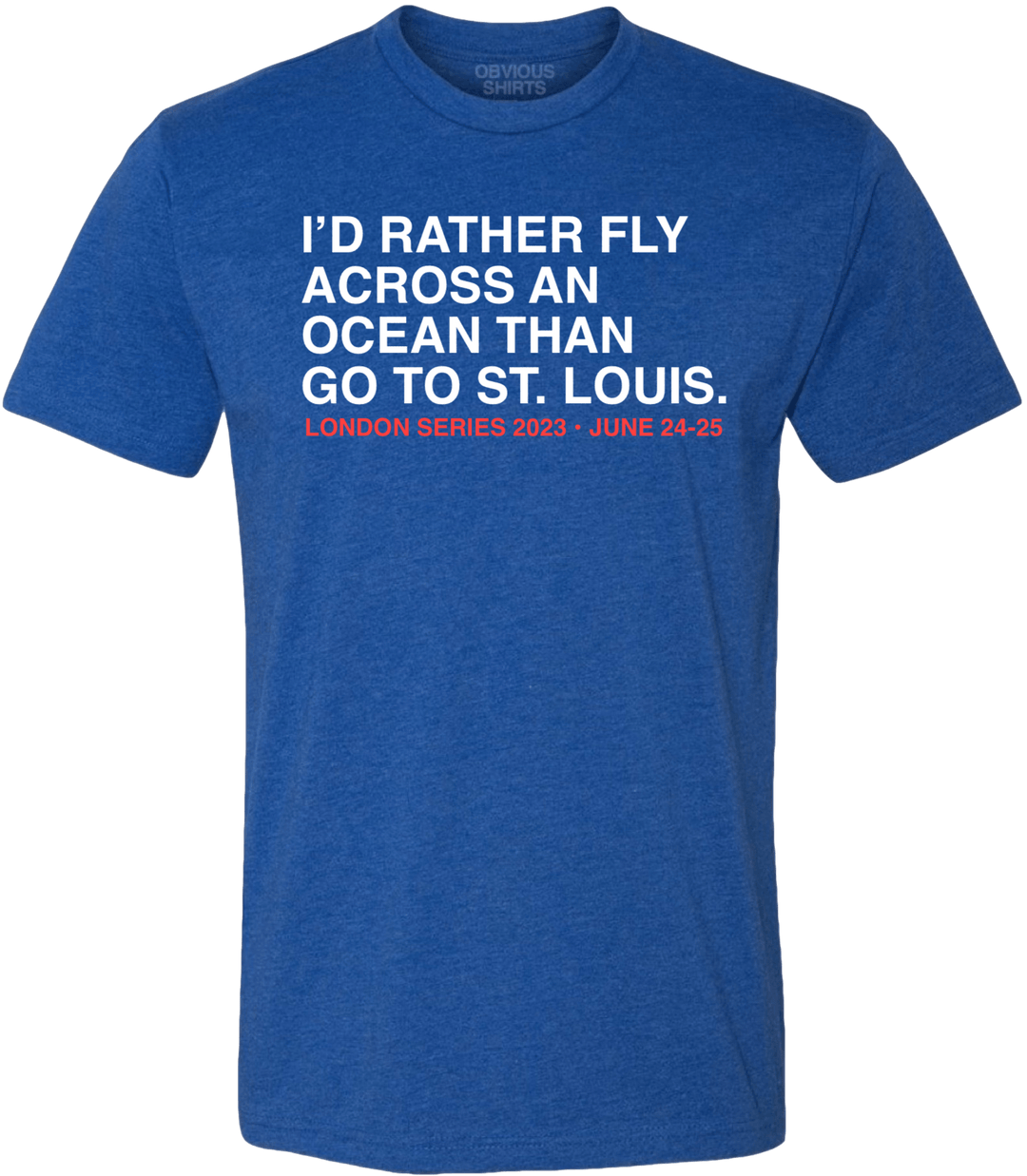 I'D RATHER FLY ACROSS AN OCEAN THAN GO TO ST. LOUIS. - OBVIOUS SHIRTS