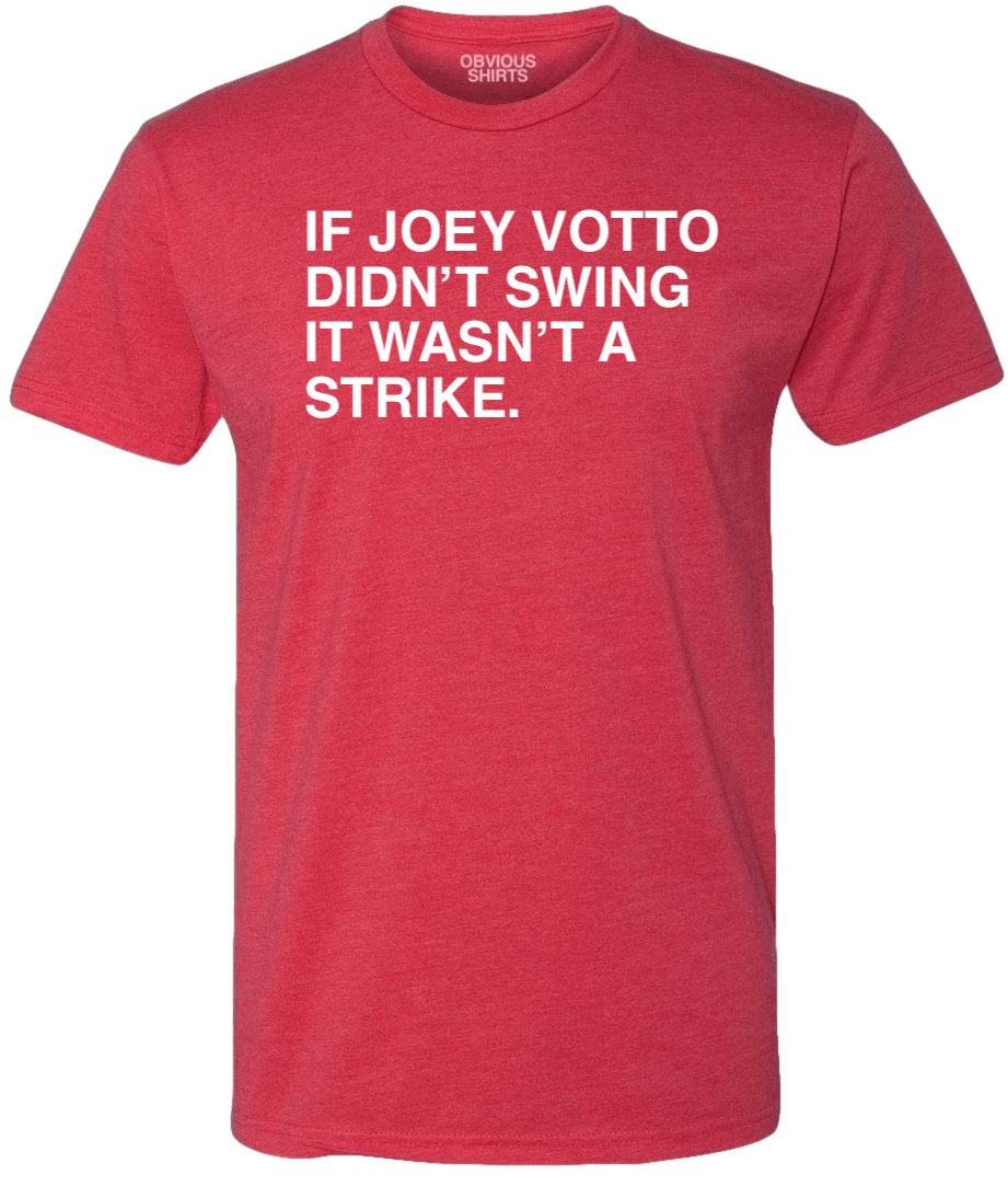 IF JOEY VOTTO DIDN'T SWING IT WASN'T A STRIKE. - OBVIOUS SHIRTS