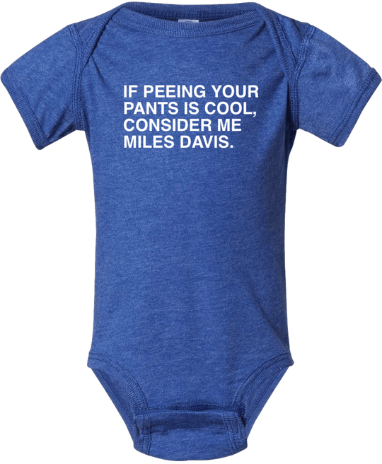 IF PEEING YOUR PANTS IS COOL, CONSIDER ME MILES DAVIS. - OBVIOUS SHIRTS