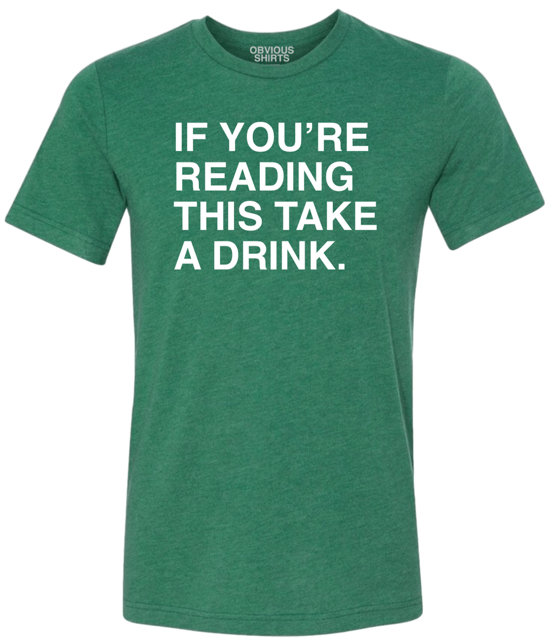 IF YOU'RE READING THIS TAKE A DRINK. - OBVIOUS SHIRTS