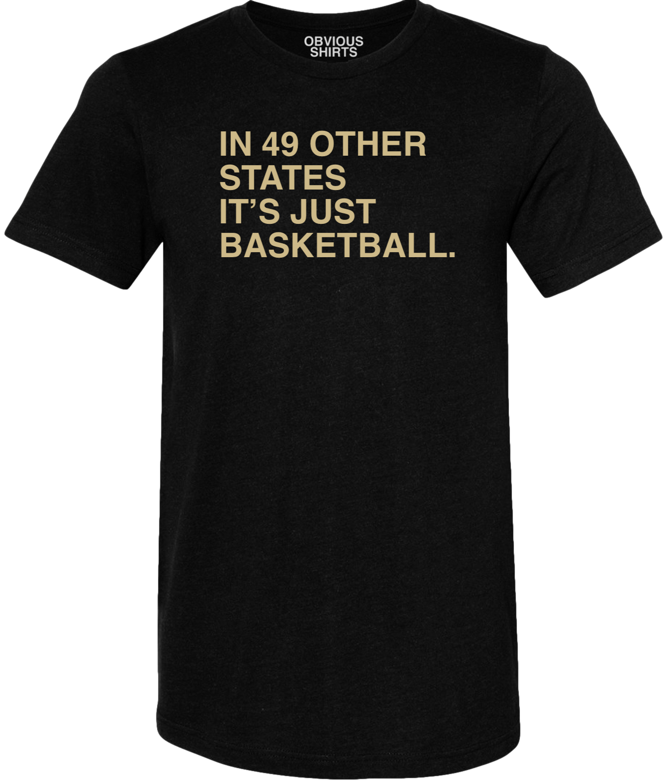IN 49 OTHER STATES IT'S JUST BASKETBALL. OBVIOUS SHIRTS.