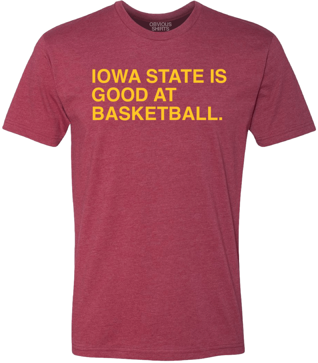 IOWA STATE IS GOOD AT BASKETBALL. - OBVIOUS SHIRTS
