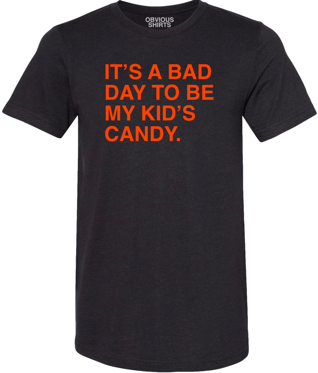 IT'S A BAD DAY TO BE MY KID'S CANDY. - OBVIOUS SHIRTS