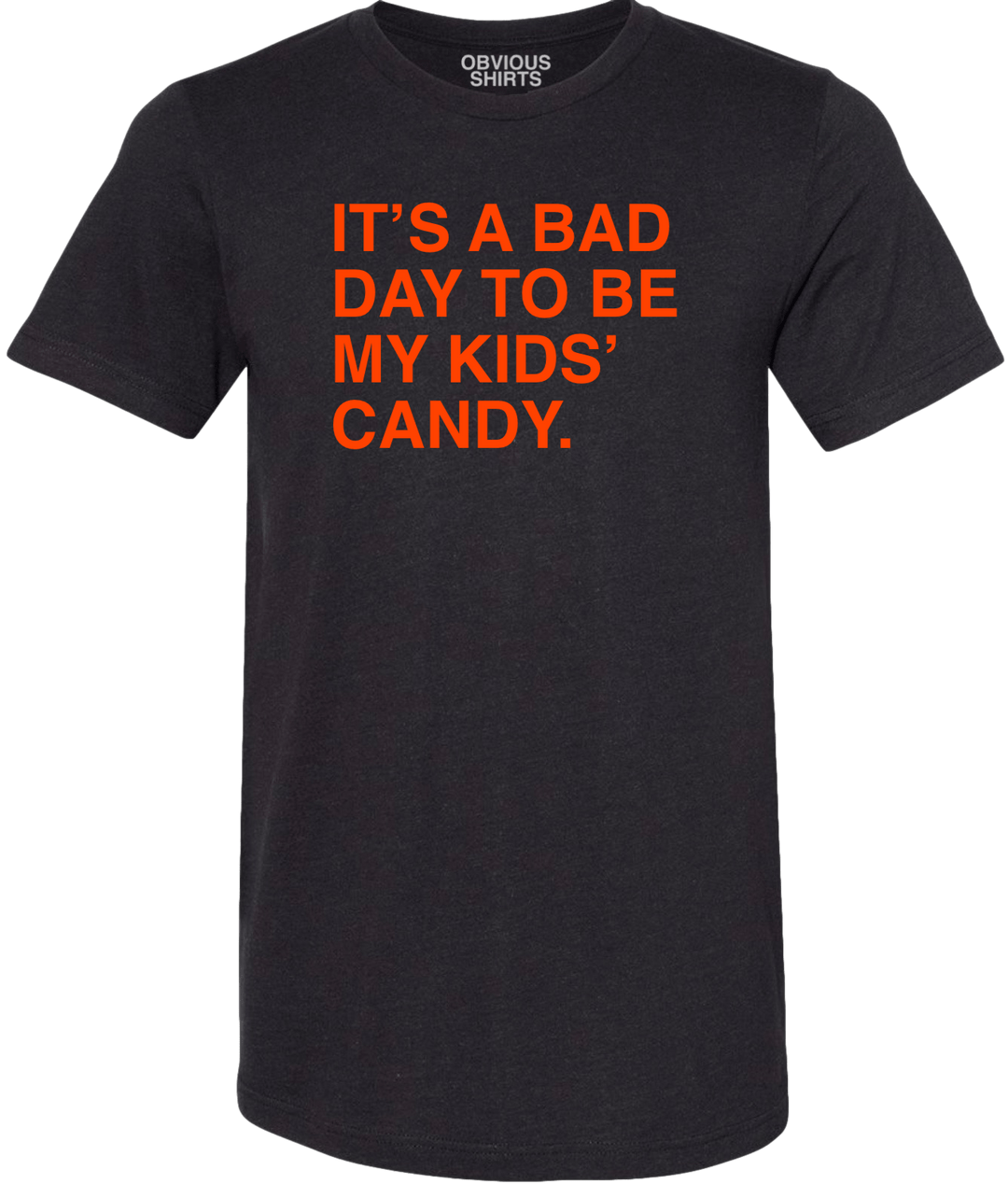 IT'S A BAD DAY TO BE MY KIDS' CANDY. - OBVIOUS SHIRTS