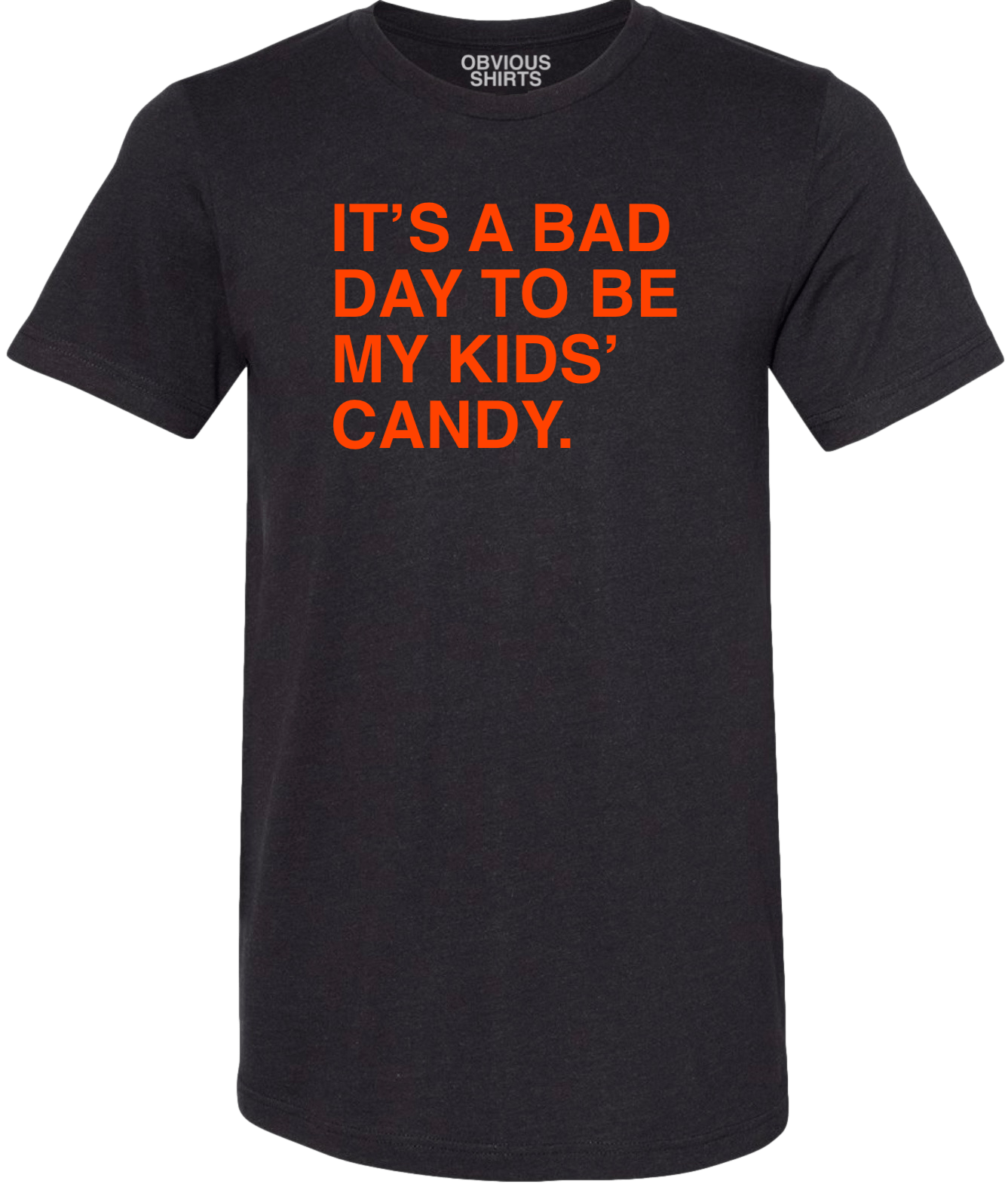 IT'S A BAD DAY TO BE MY KIDS' CANDY. OBVIOUS SHIRTS