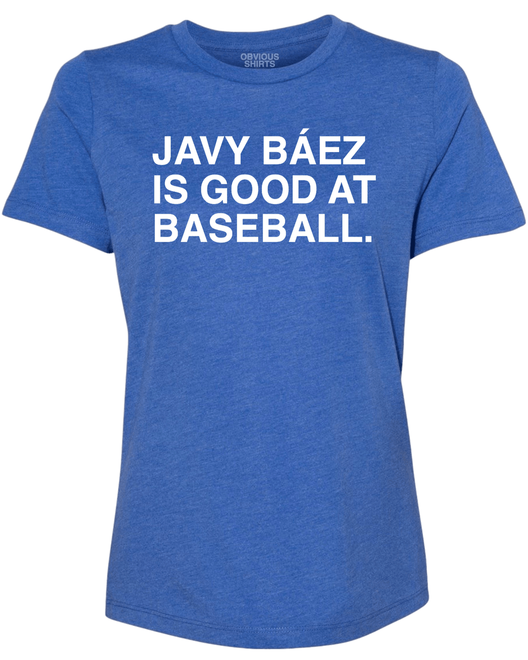 JAVY BAEZ IS GOOD AT BASEBALL. (WOMEN'S CREW) - OBVIOUS SHIRTS.