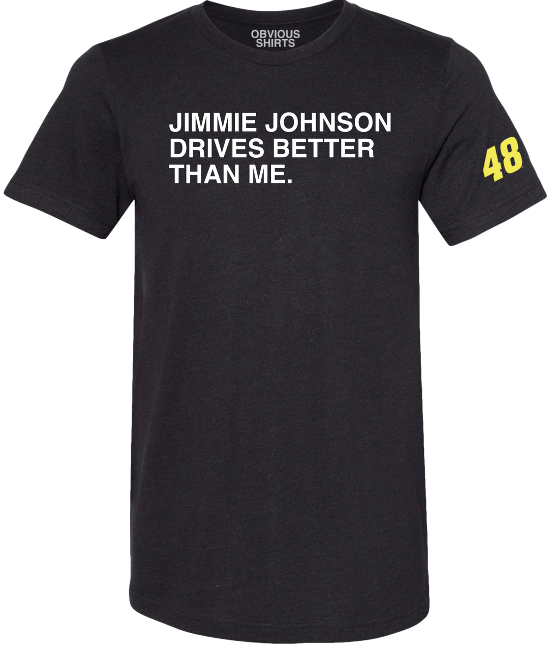 JIMMIE JOHNSON DRIVES BETTER THAN ME. - OBVIOUS SHIRTS