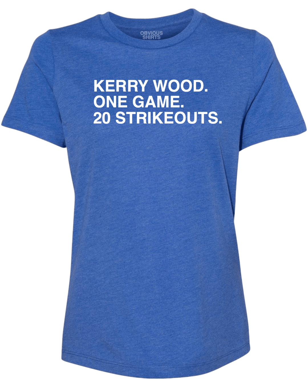 KERRY WOOD. ONE GAME. 20 STRIKEOUTS. (WOMEN'S CREW) - OBVIOUS SHIRTS.