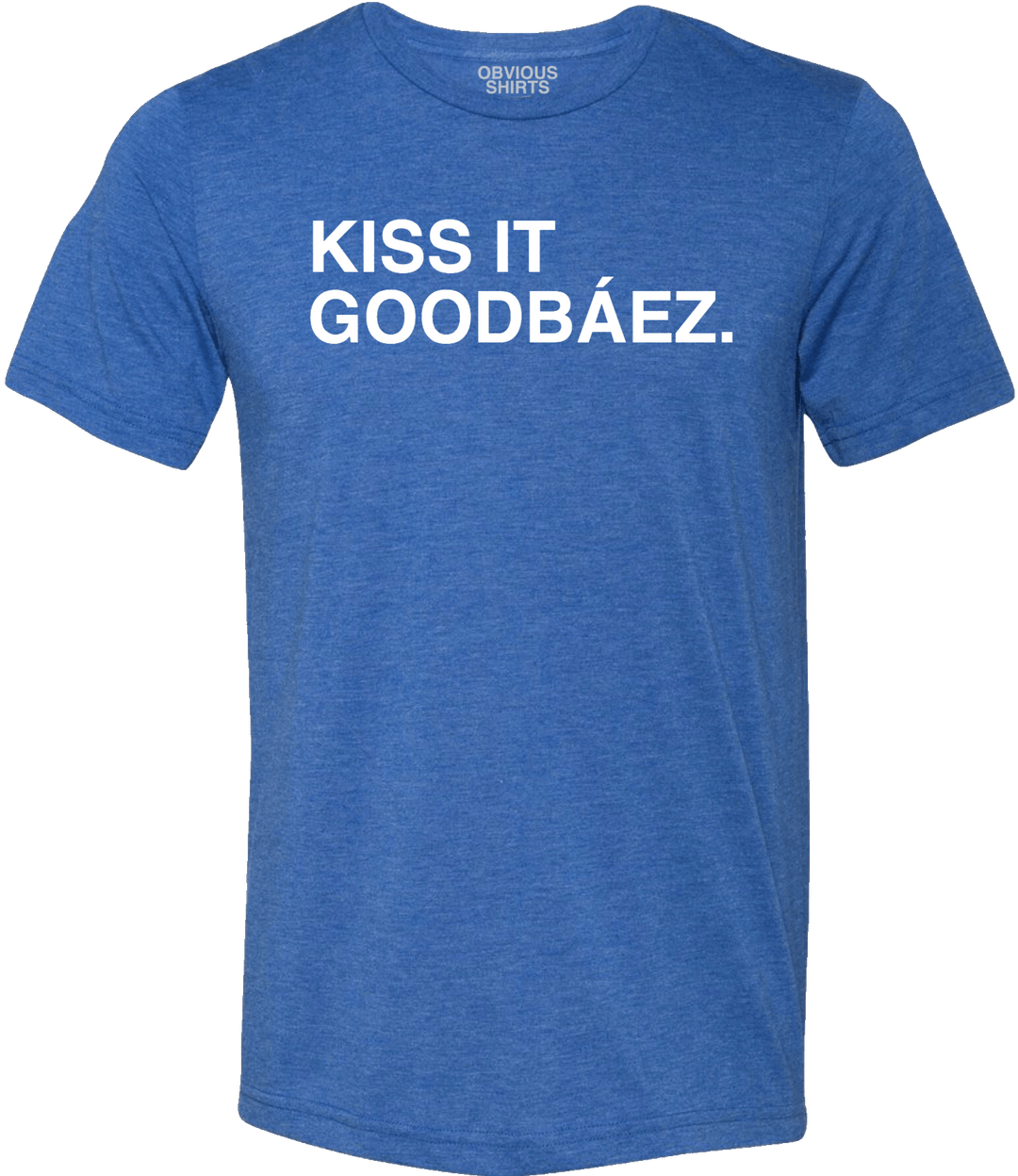 KISS IT GOODBAEZ. - OBVIOUS SHIRTS.