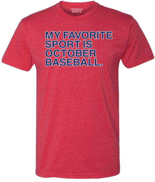 MY FAVORITE SPORT IS OCTOBER BASEBALL. (PHILLY) - OBVIOUS SHIRTS