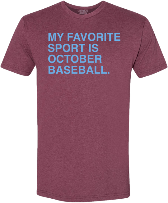 MY FAVORITE SPORT IS OCTOBER BASEBALL. (PHILLY) - OBVIOUS SHIRTS
