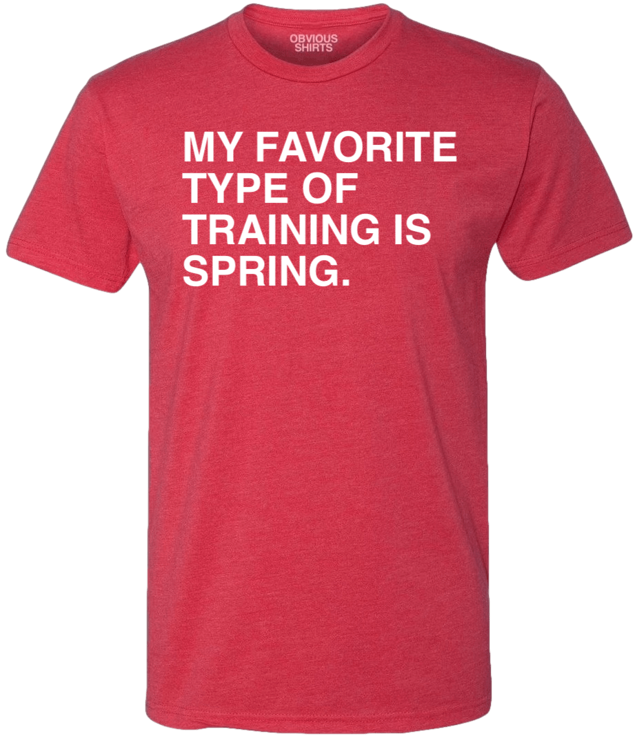 MY FAVORITE TYPE OF TRAINING IS SPRING. - OBVIOUS SHIRTS