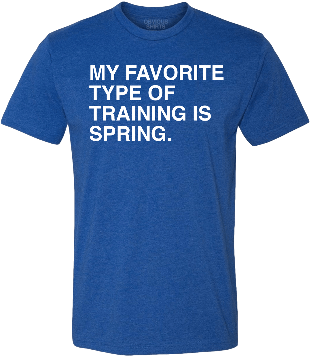 MY FAVORITE TYPE OF TRAINING IS SPRING. - OBVIOUS SHIRTS