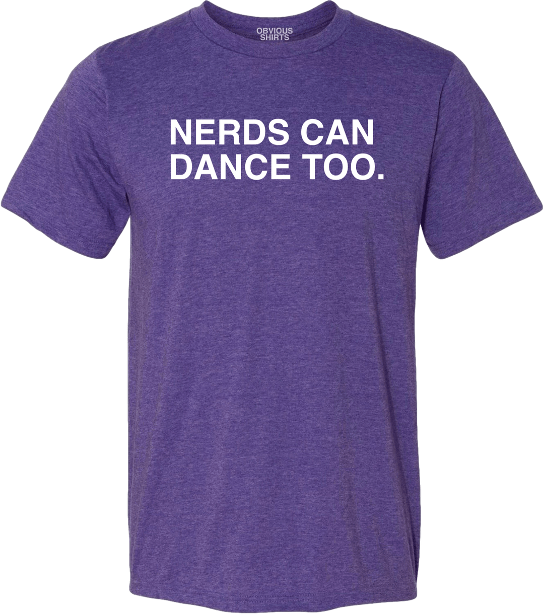 NERDS CAN DANCE TOO. - OBVIOUS SHIRTS