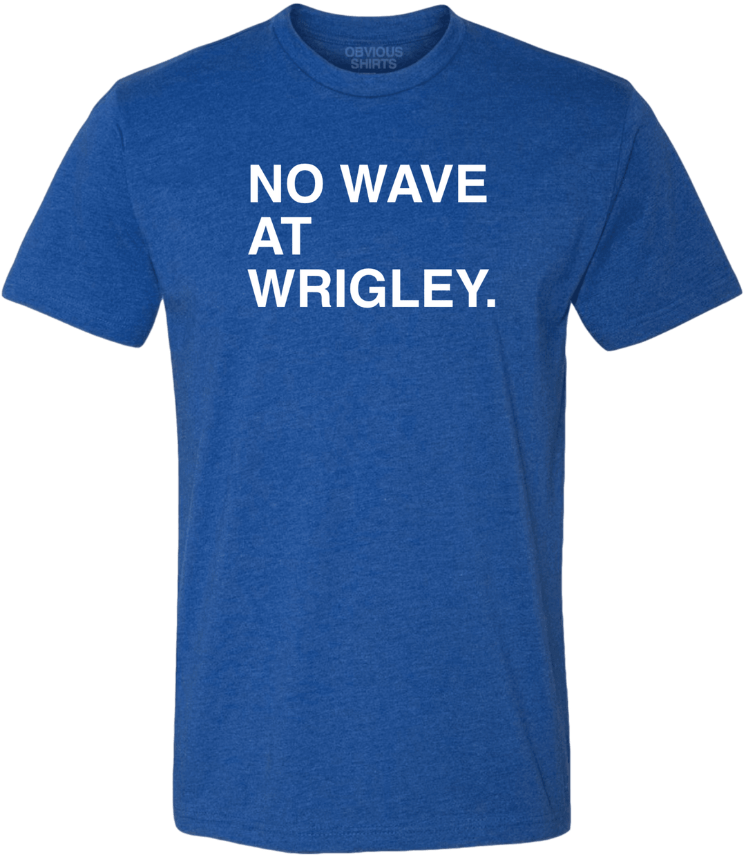 NO WAVE AT WRIGLEY. - OBVIOUS SHIRTS.