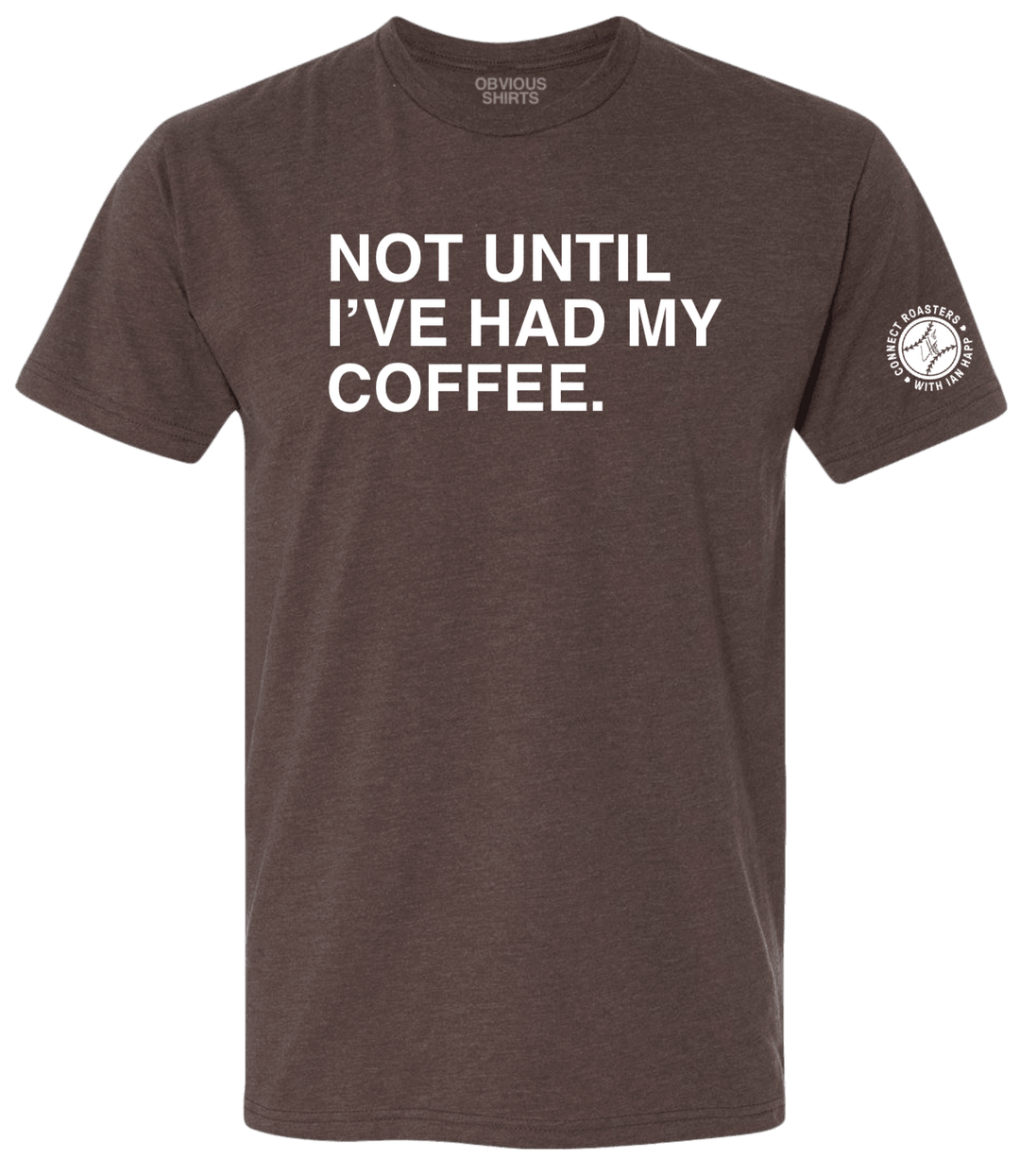 NOT UNTIL I'VE HAD MY COFFEE. - OBVIOUS SHIRTS.