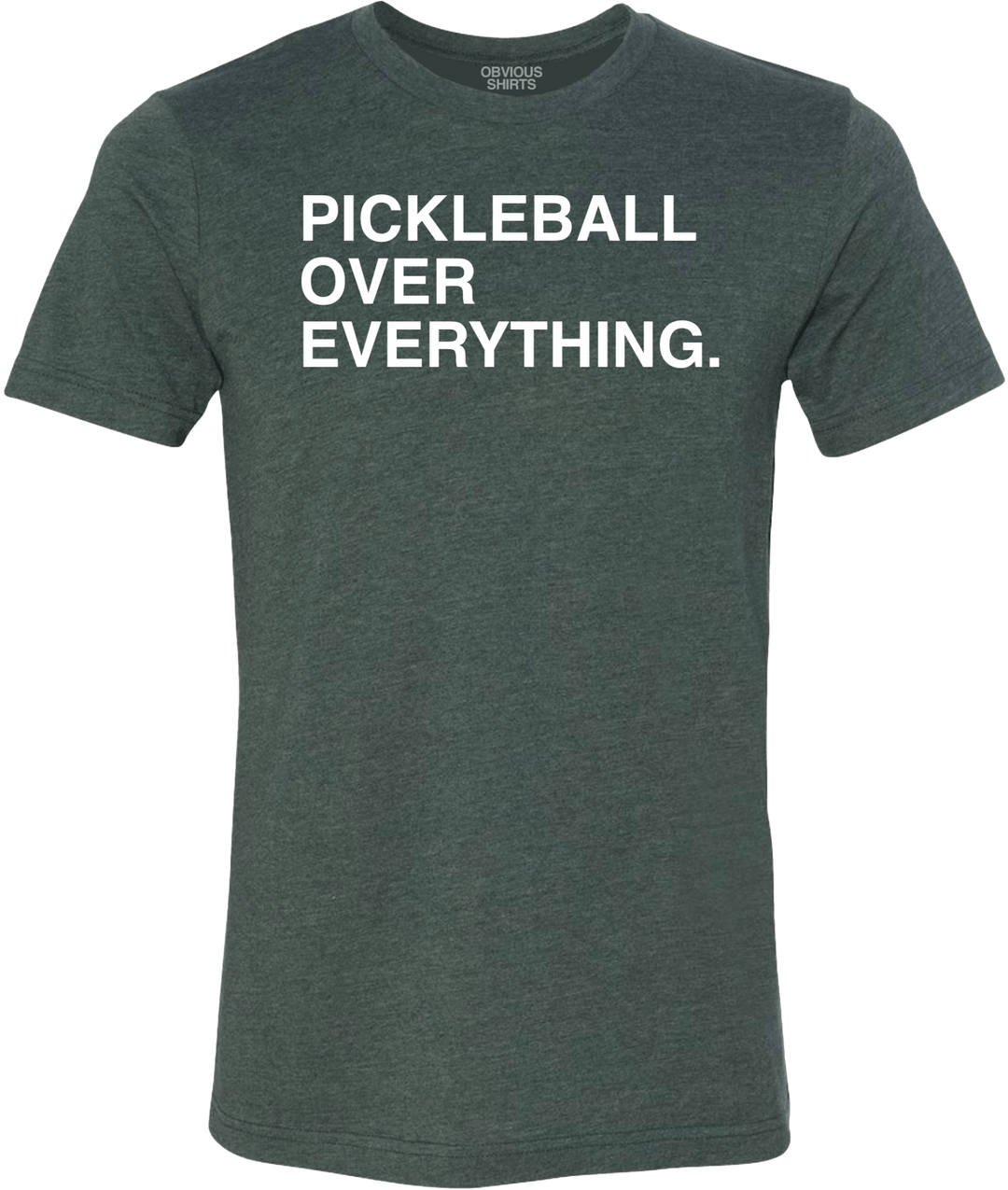 PICKLEBALL OVER EVERYTHING. - OBVIOUS SHIRTS