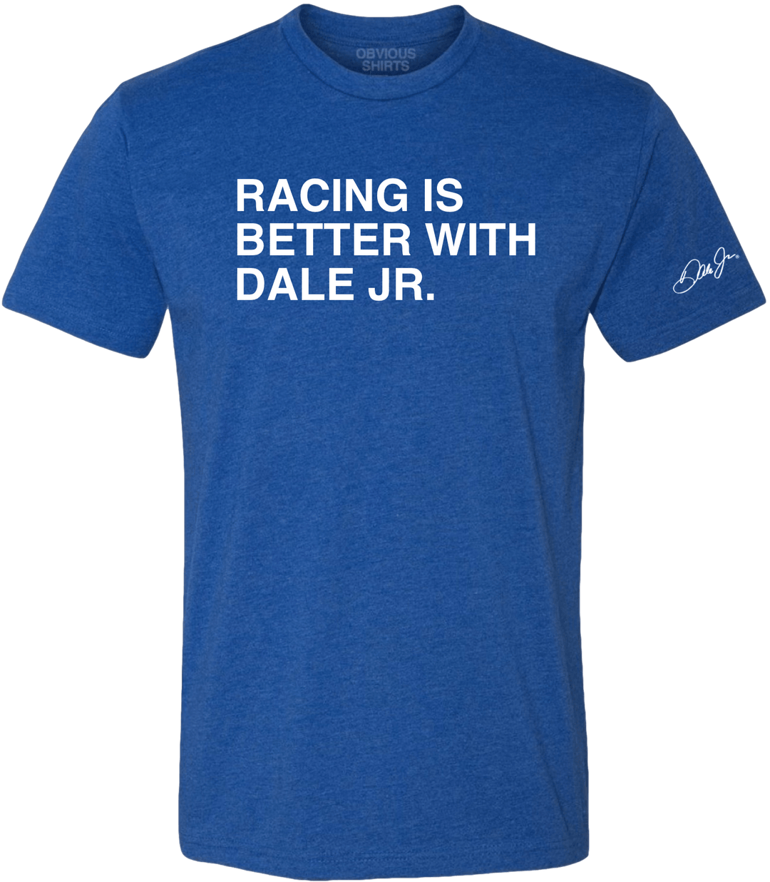 RACING IS BETTER WITH DALE JR. - OBVIOUS SHIRTS