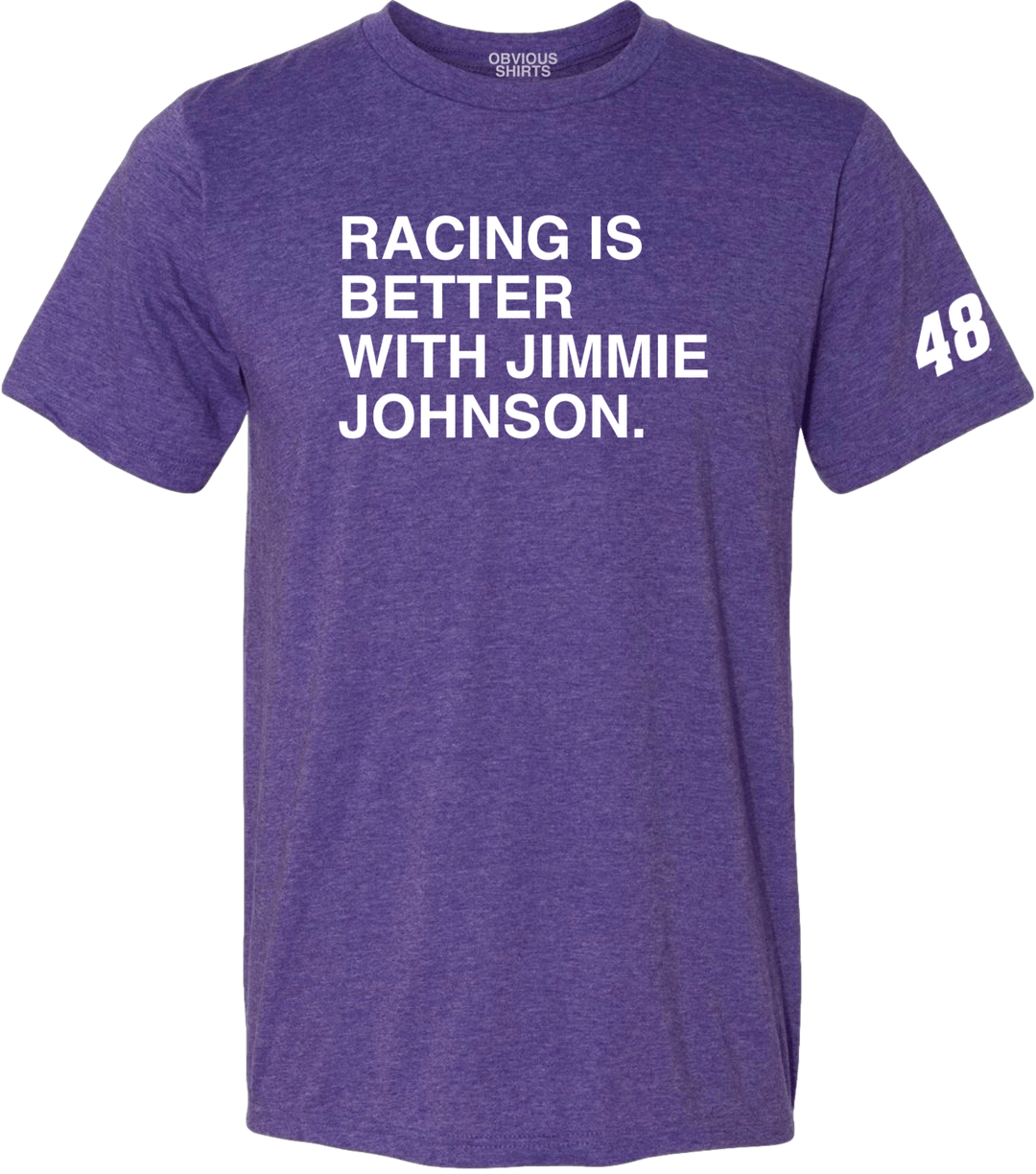 RACING IS BETTER WITH JIMMIE JOHNSON. - OBVIOUS SHIRTS