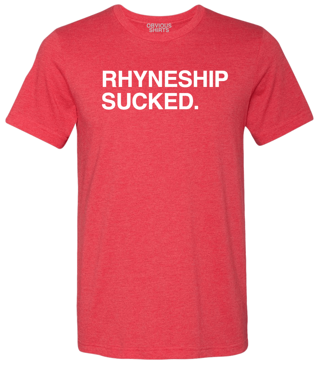 RHYNESHIP SUCKED. - OBVIOUS SHIRTS.