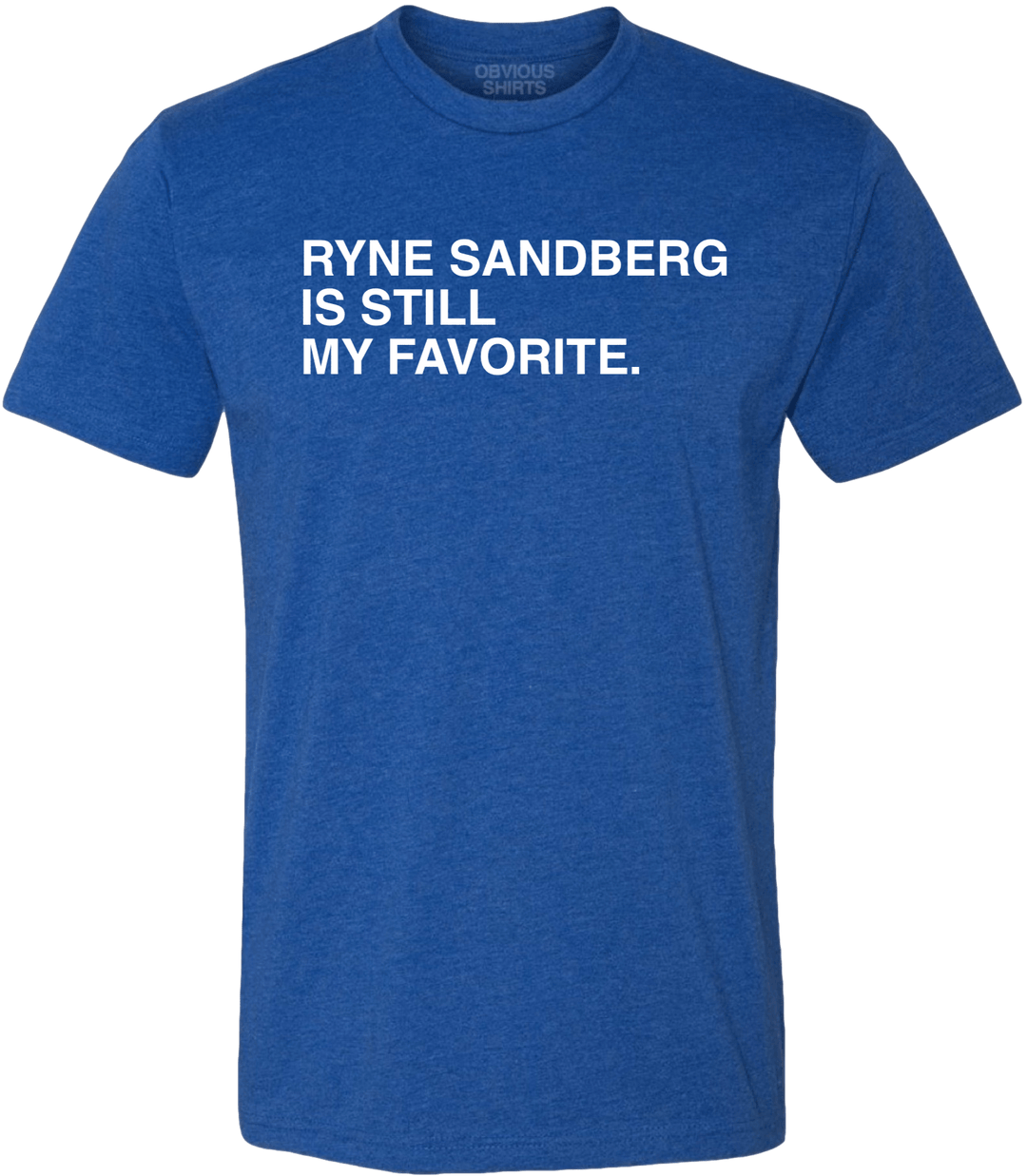 RYNE SANDBERG IS STILL MY FAVORITE. - OBVIOUS SHIRTS