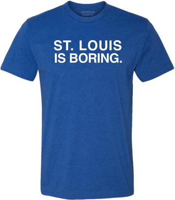 ST. LOUIS IS BORING. | OBVIOUS SHIRTS.