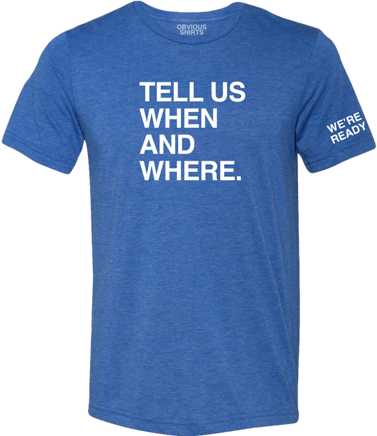 TELL US WHEN AND WHERE. - OBVIOUS SHIRTS.