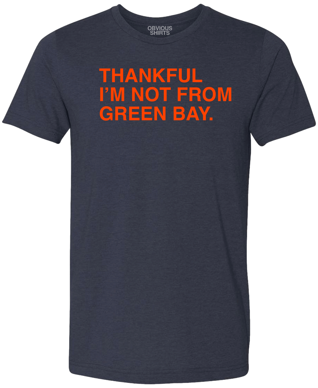 THANKFUL I'M NOT FROM GREEN BAY. - OBVIOUS SHIRTS