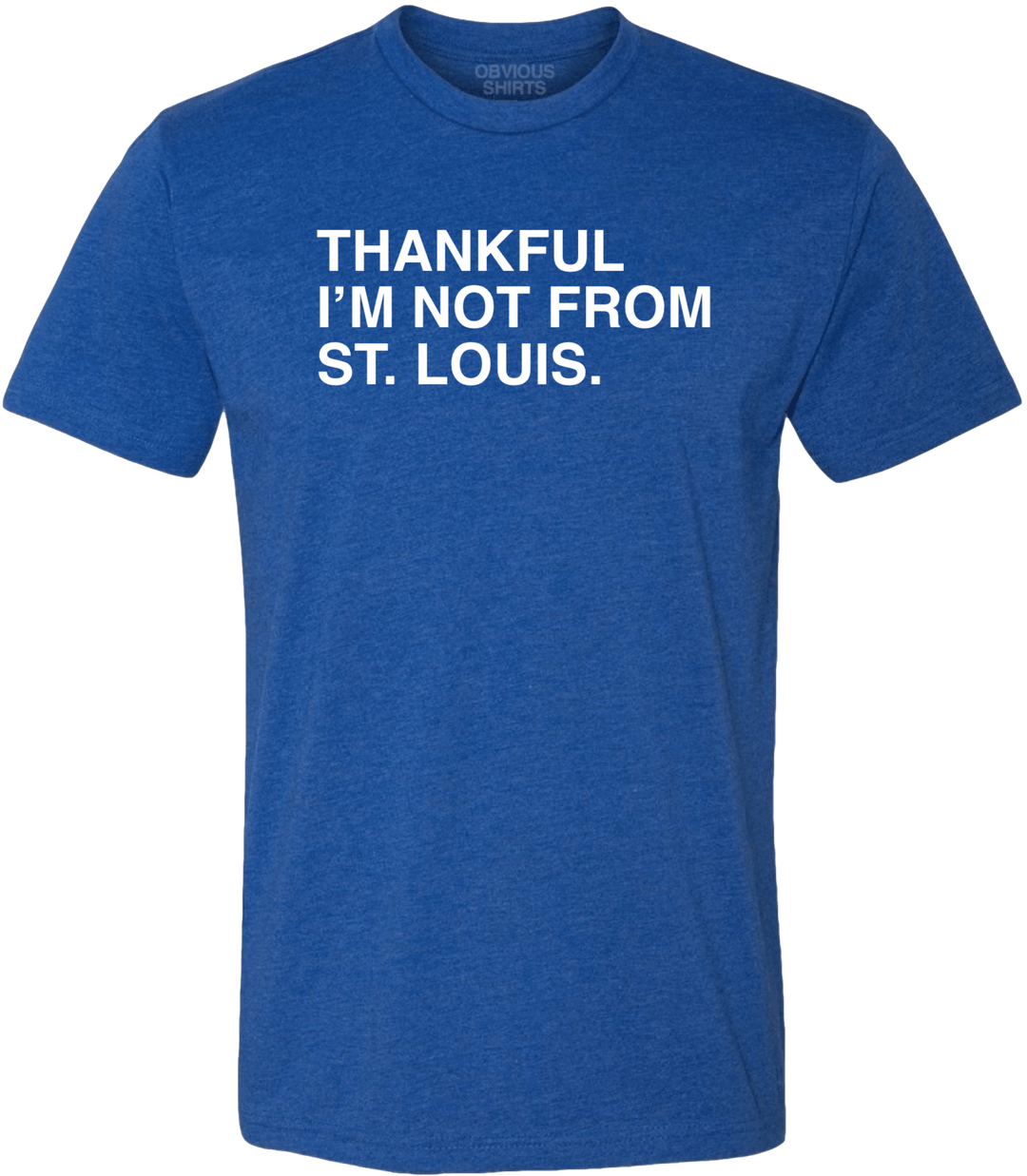 THANKFUL I'M NOT FROM ST. LOUIS. - OBVIOUS SHIRTS