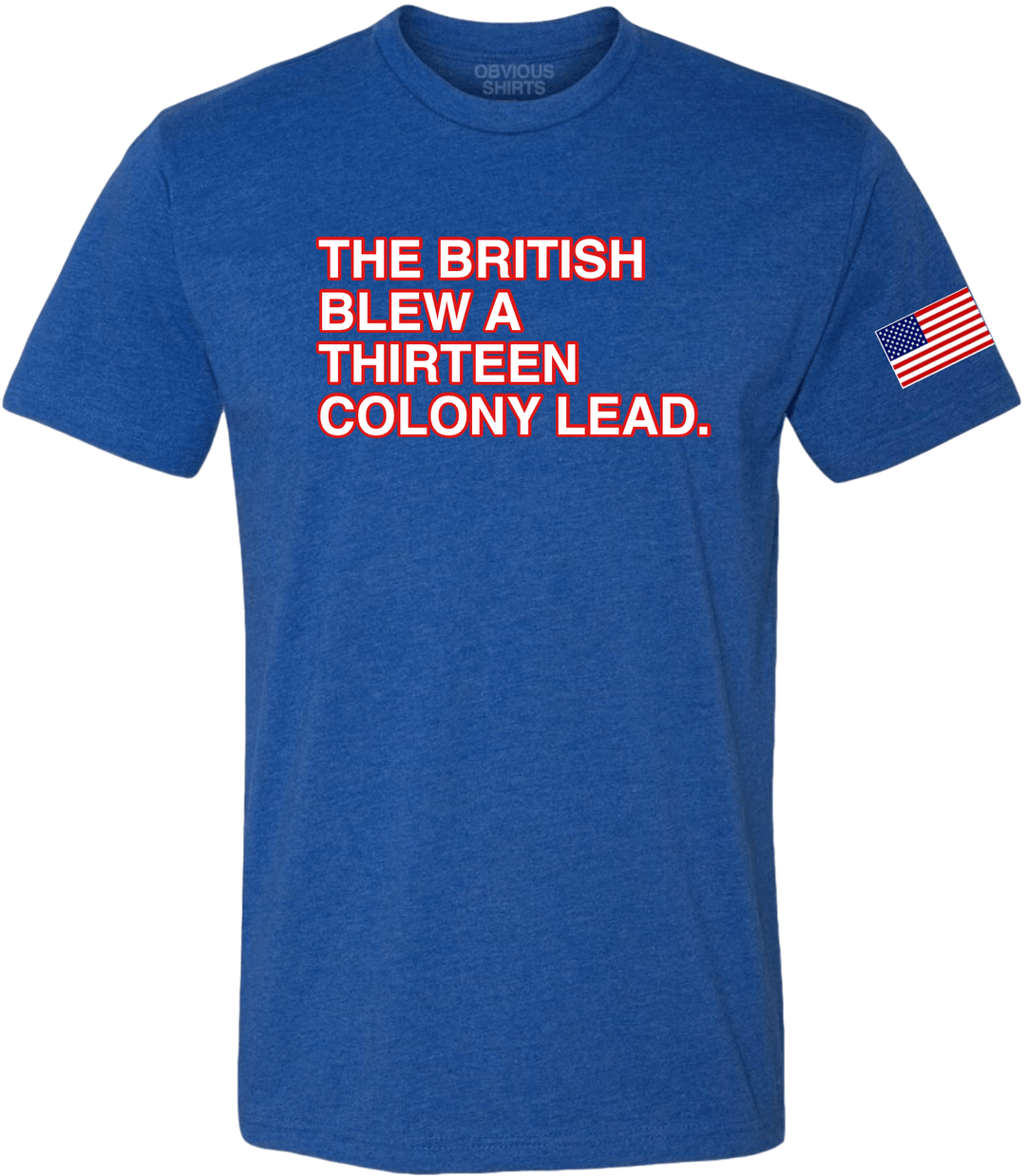 THE BRITISH BLEW A THIRTEEN COLONY LEAD. - OBVIOUS SHIRTS.