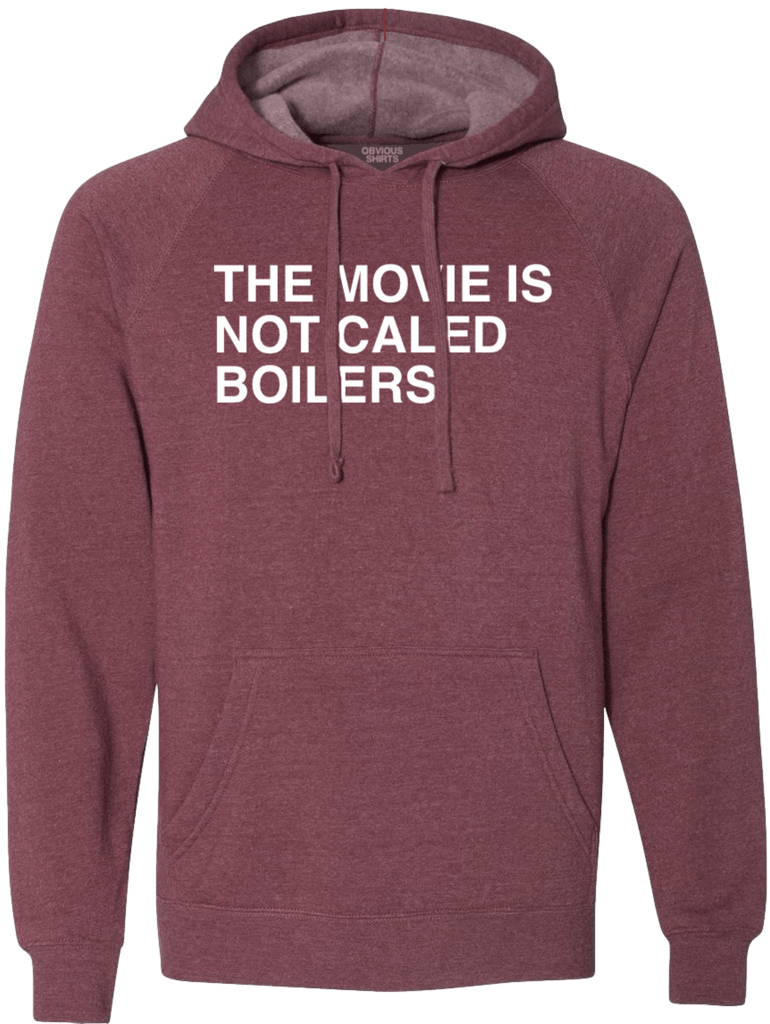 THE MOVIE IS NOT CALLED BOILERS HOODED SWEATSHIRT OBVIOUS SHIRTS
