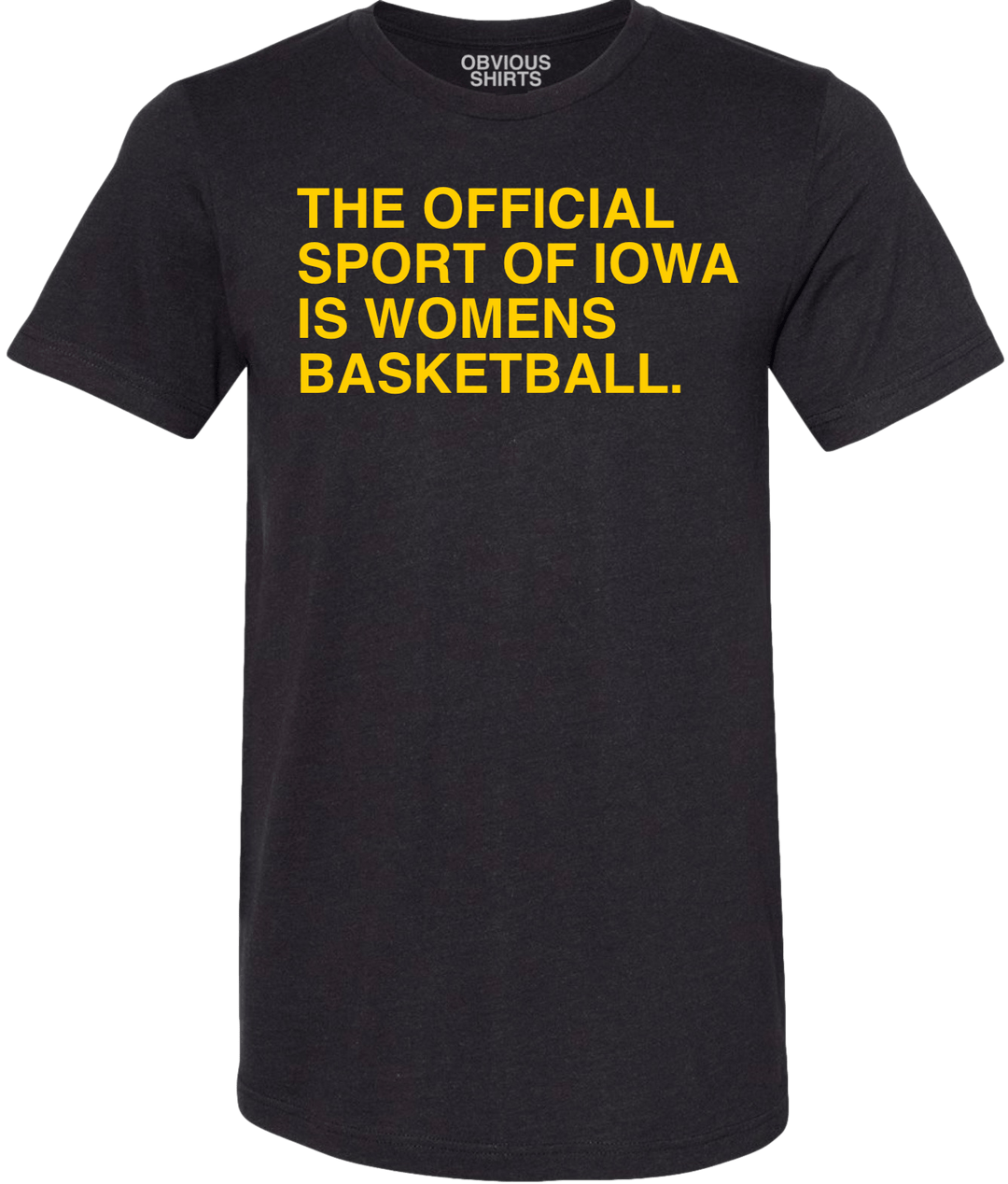 THE OFFICIAL SPORT OF IOWA IS WOMENS BASKETBALL. - OBVIOUS SHIRTS