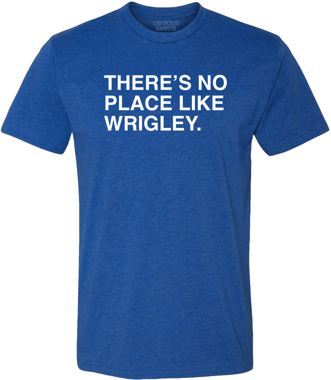 THERE'S NO PLACE LIKE WRIGLEY. - OBVIOUS SHIRTS