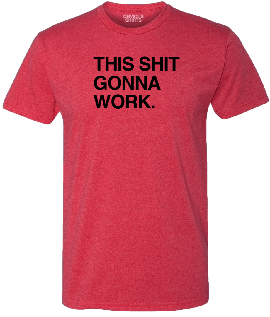 THIS SHIT GONNA WORK. - OBVIOUS SHIRTS.