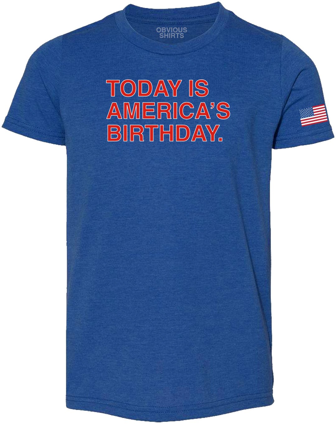 TODAY IS AMERICA'S BIRTHDAY. (YOUTH) - OBVIOUS SHIRTS