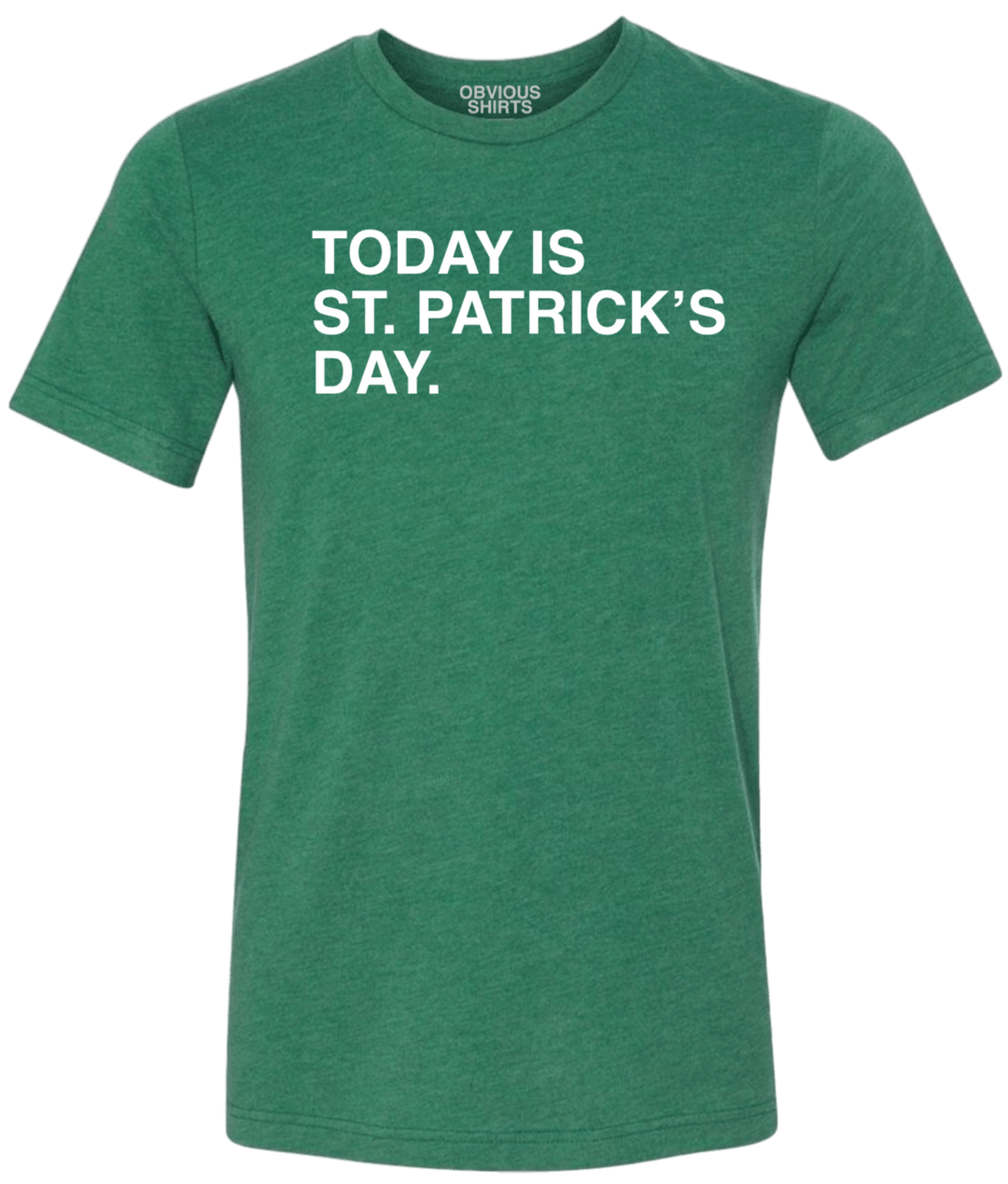 TODAY IS ST. PATRICK'S DAY. - OBVIOUS SHIRTS