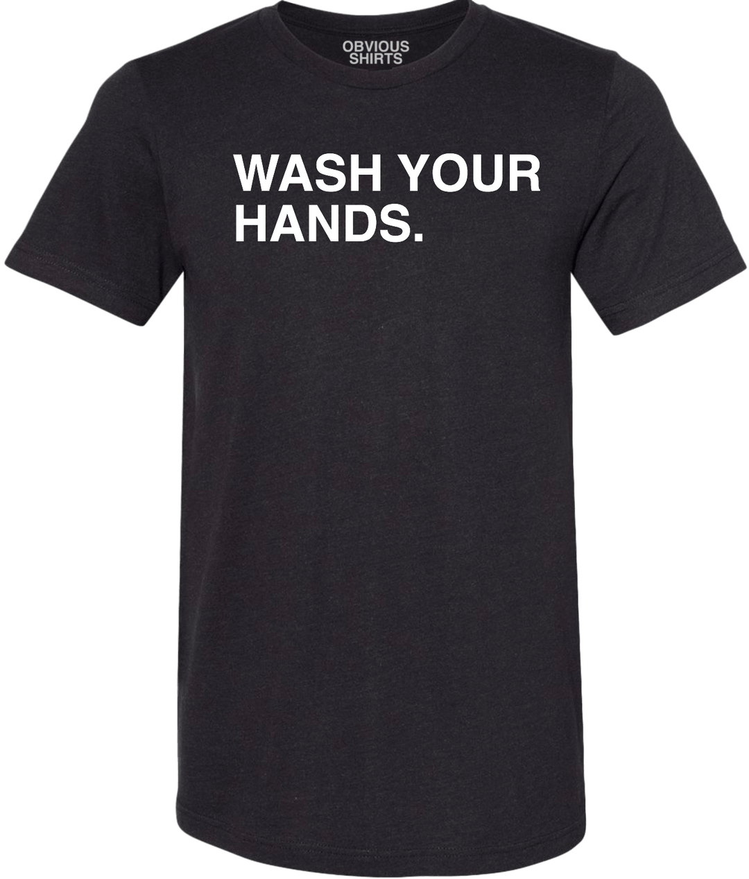 WASH YOUR HANDS. - OBVIOUS SHIRTS.