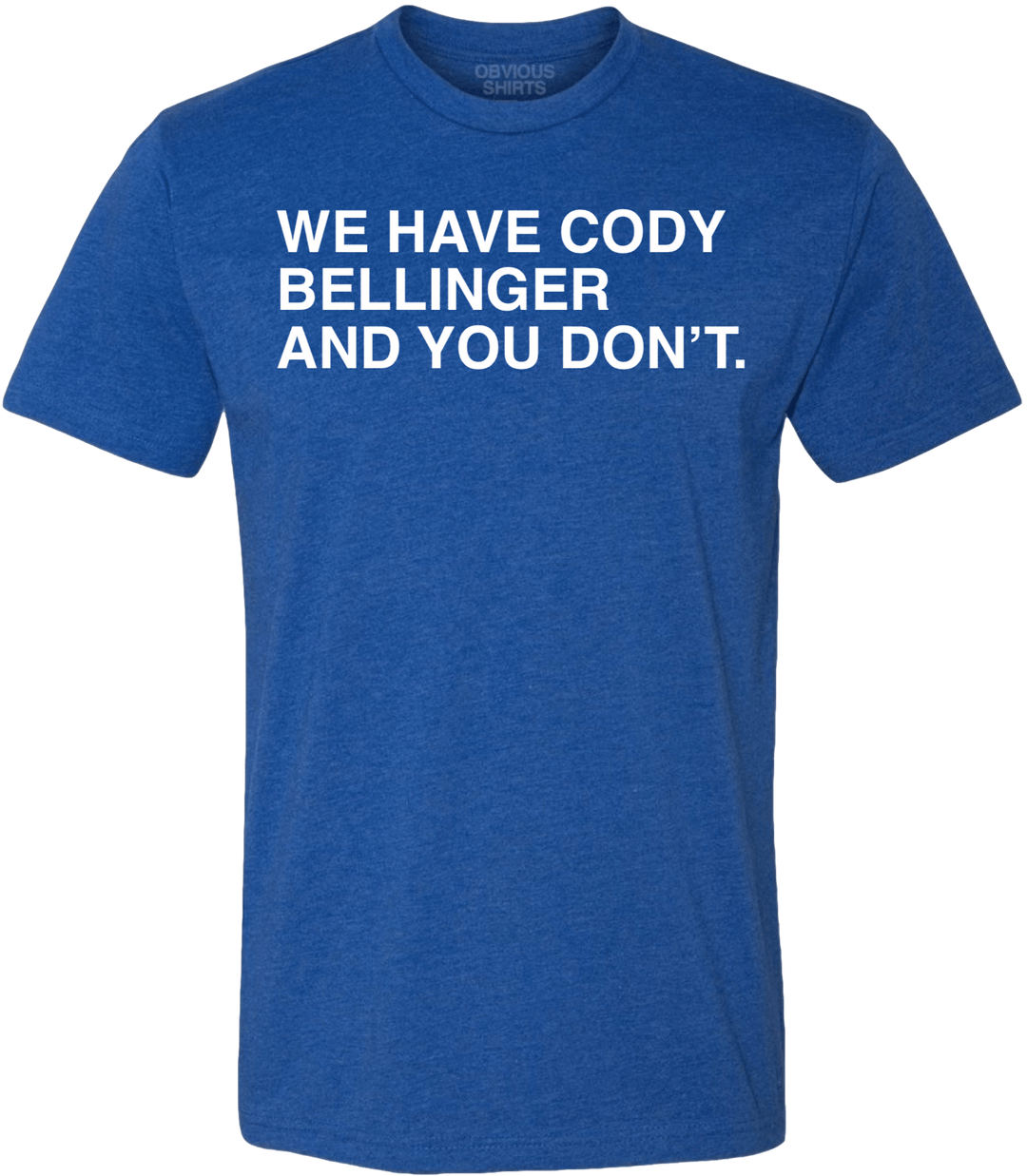 WE HAVE CODY BELLINGER AND YOU DON'T. - OBVIOUS SHIRTS