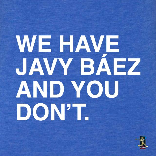 WE HAVE JAVY BAEZ AND YOU DON'T. (WOMEN'S CREW) - OBVIOUS SHIRTS.