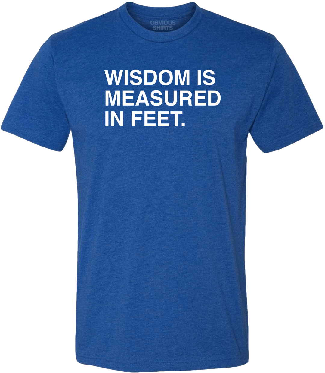 WISDOM IS MEASURED IN FEET. - OBVIOUS SHIRTS