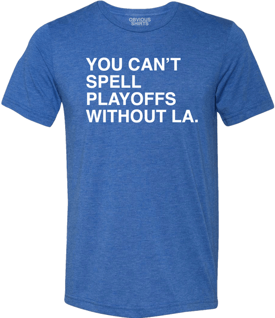 YOU CAN'T SPELL PLAYOFFS WITHOUT LA. (PRE-ORDER) - OBVIOUS SHIRTS.